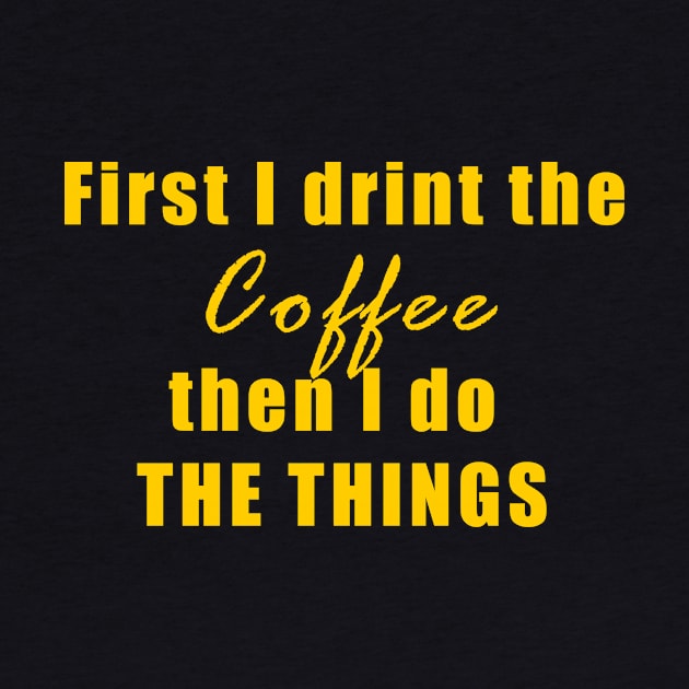 First, I drink coffee, then I do things, Coffee, coffee lovers, morning, wake up, happy, mood, expresso, funny, humor, quote, text by Osmin-Laura